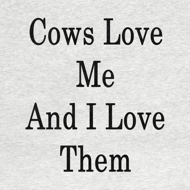 Cows Love Me And I Love Them by supernova23